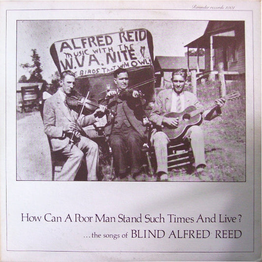 Blind Alfred Reed : How Can A Poor Man Stand Such Times And Live?...The Songs Of Blind Alfred Reed (LP, Comp)